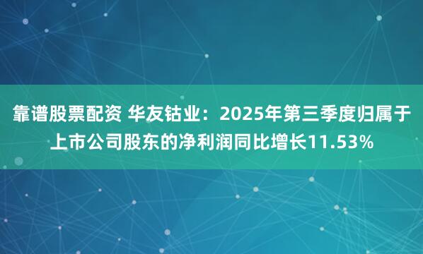 靠谱股票配资 华友钴业：2025年第三季度归属于上市公司股东的净利润同比增长11.53%